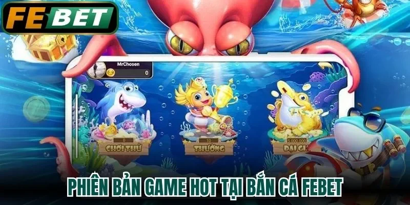 Tận hưởng các phiên bản game hot nhất tại bắn cá FEBET