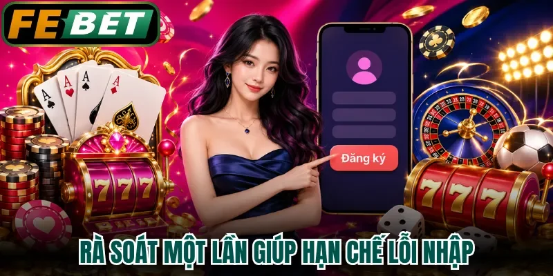 Rà soát một lần giúp hạn chế lỗi nhập