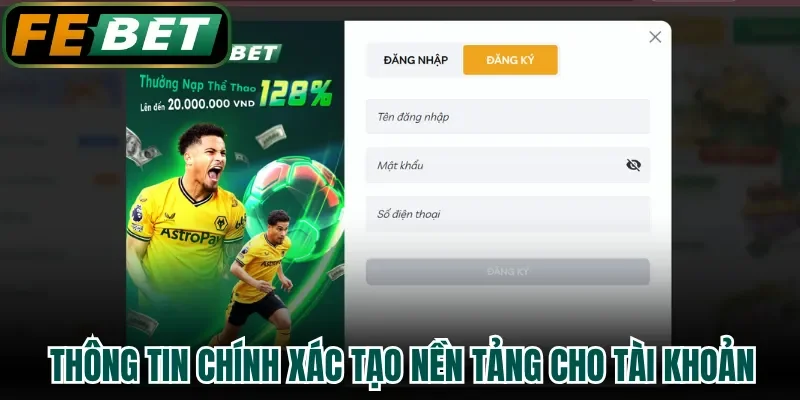 Thông tin chính xác tạo nền tảng cho tài khoản