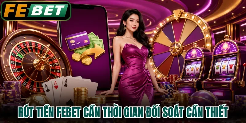 Rút tiền FEBET cần thời gian đối soát cần thiết