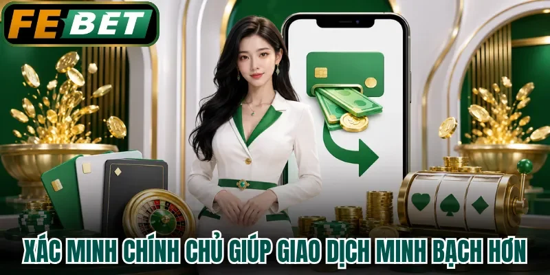 Xác minh chính chủ giúp giao dịch minh bạch hơn