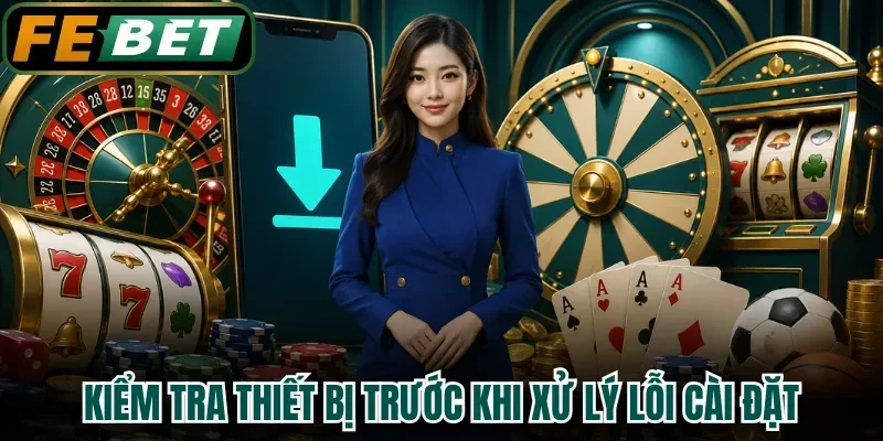 Kiểm tra thiết bị trước khi xử lý lỗi cài đặt